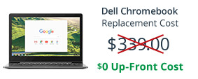 Dell Chromebook Replacement Cost- Not $339.00  - $0 Up-Front Cost