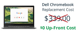 Dell Chromebook Replacement Cost- Not $339.00 - $0 Up-Front Cost
